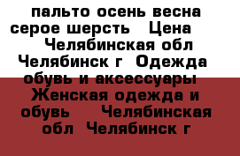 пальто осень-весна серое шерсть › Цена ­ 500 - Челябинская обл., Челябинск г. Одежда, обувь и аксессуары » Женская одежда и обувь   . Челябинская обл.,Челябинск г.